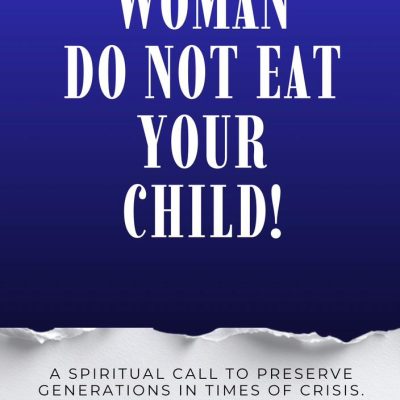 WOMAN DO NOT EAT YOUR CHILD! by Rev Deborah Mbuga